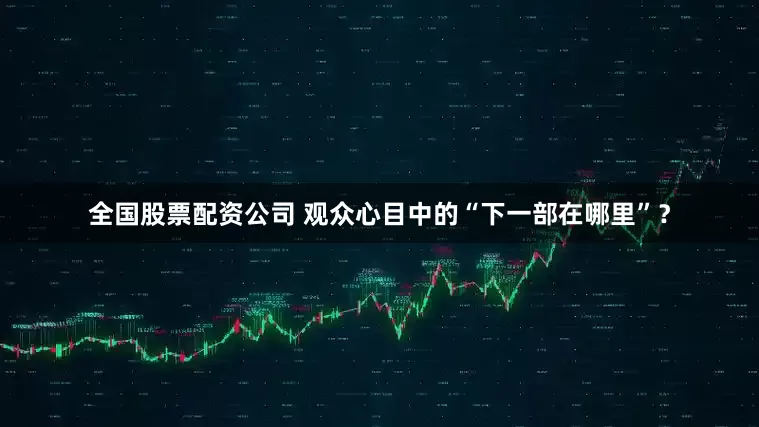 全国股票配资公司 观众心目中的“下一部在哪里”？