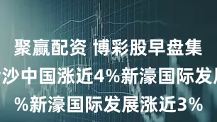 聚赢配资 博彩股早盘集体上扬 金沙中国涨近4%新濠国际发展涨近3%
