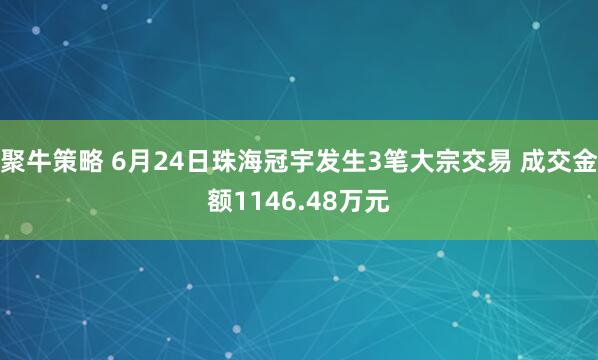 聚牛策略 6月24日珠海冠宇发生3笔大宗交易 成交金额1146.48万元