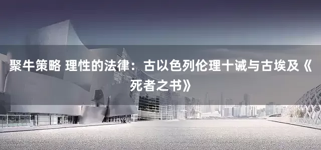 聚牛策略 理性的法律：古以色列伦理十诫与古埃及《死者之书》